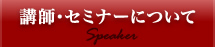 講師・セミナーについて Speaker